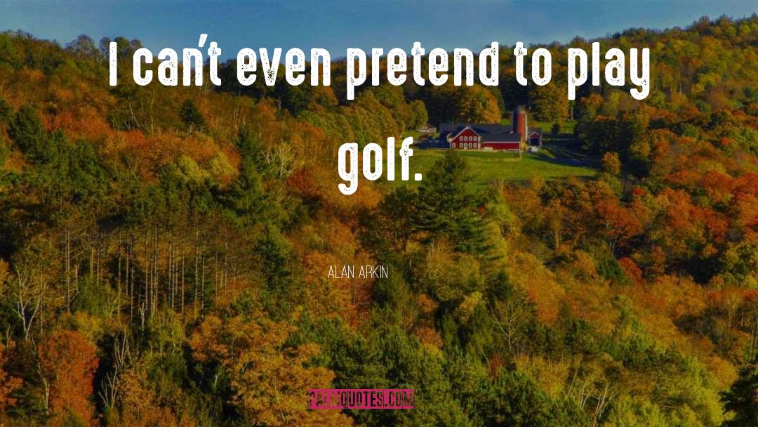 Alan Arkin Quotes: I can't even pretend to