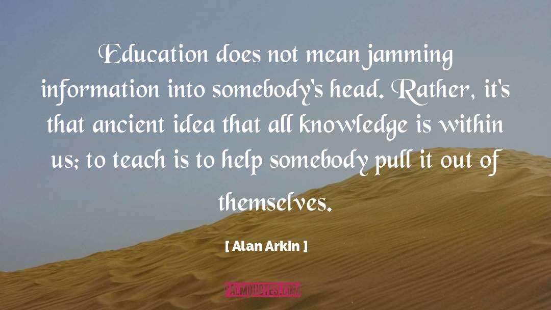 Alan Arkin Quotes: Education does not mean jamming