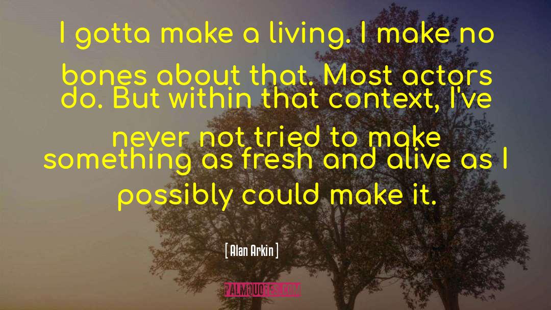 Alan Arkin Quotes: I gotta make a living.