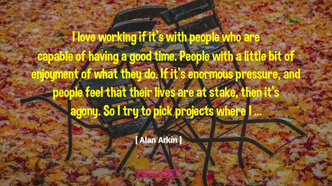 Alan Arkin Quotes: I love working if it's