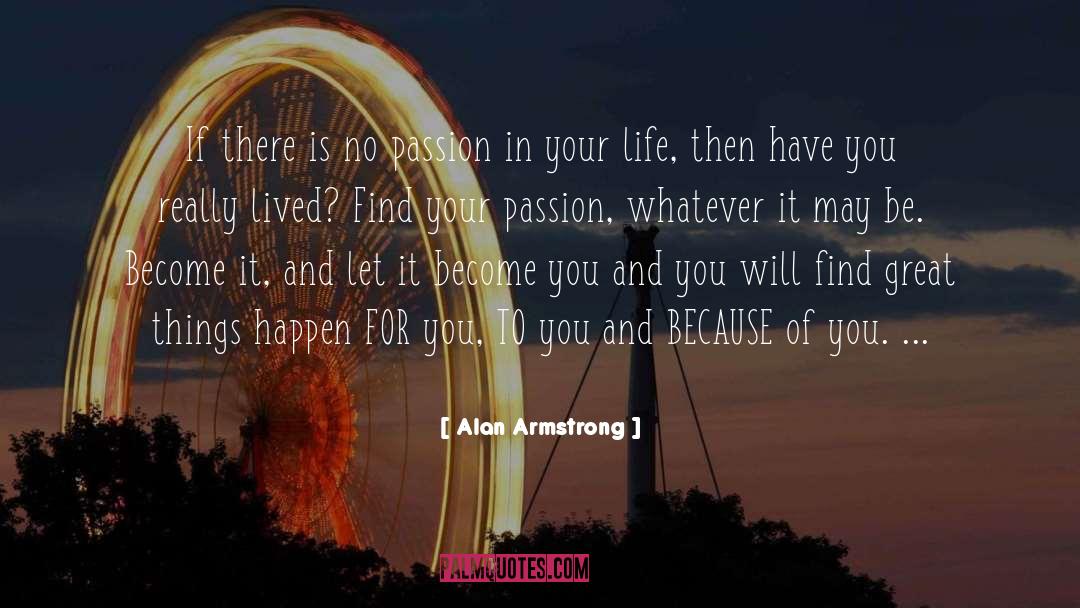 Alan Armstrong Quotes: If there is no passion