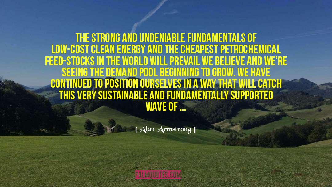 Alan Armstrong Quotes: The strong and undeniable fundamentals