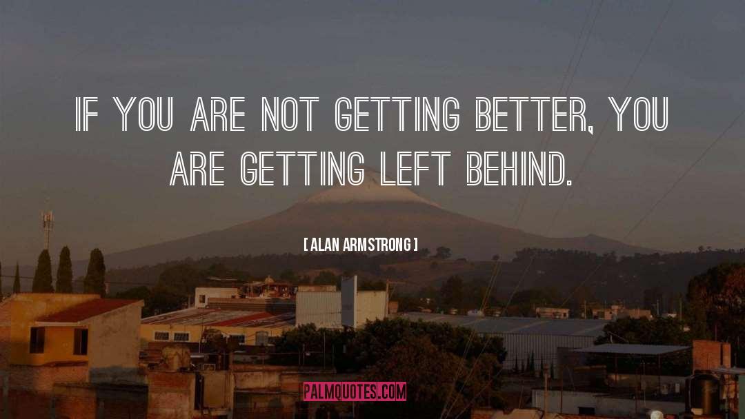 Alan Armstrong Quotes: If you are not getting