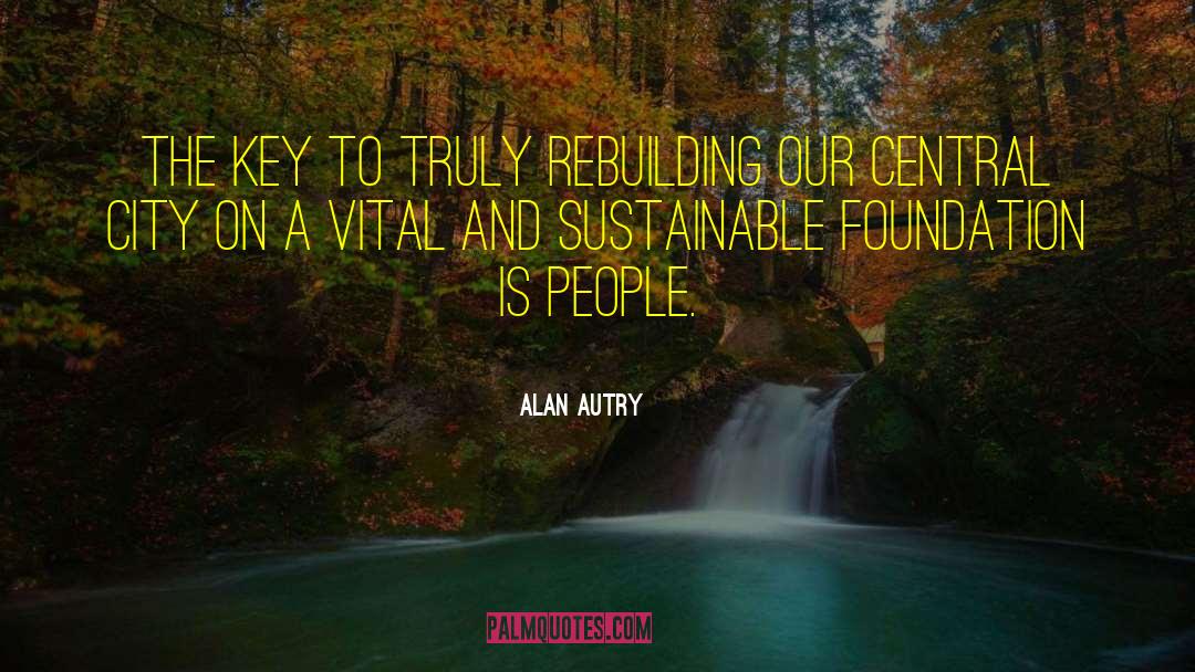 Alan Autry Quotes: The key to truly rebuilding