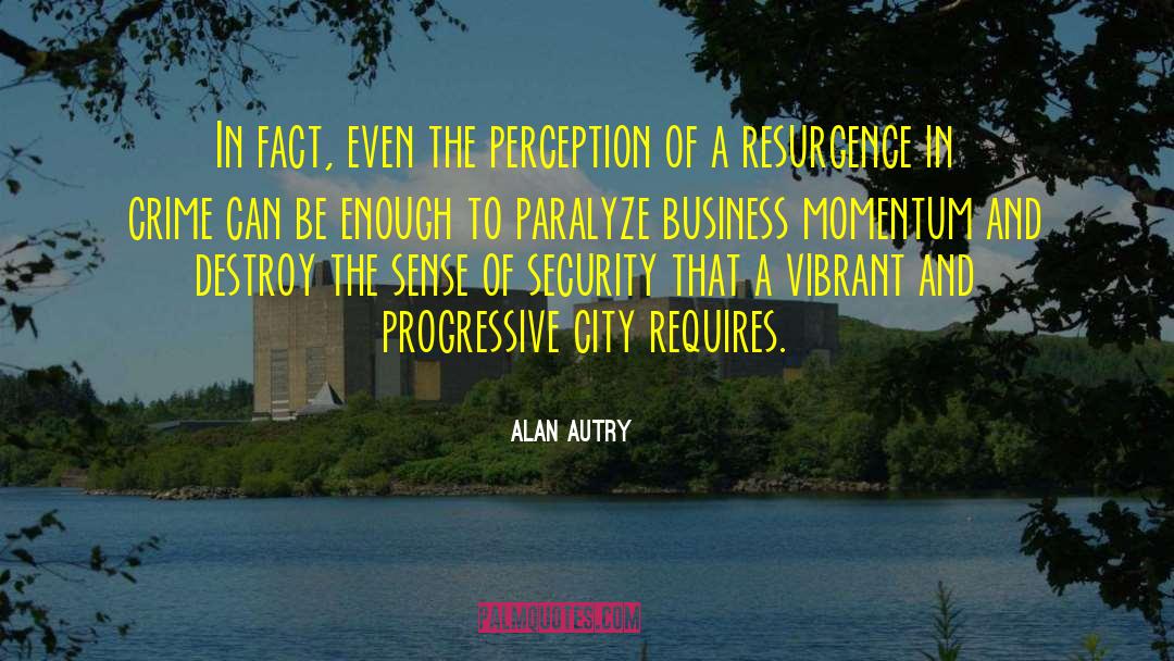 Alan Autry Quotes: In fact, even the perception