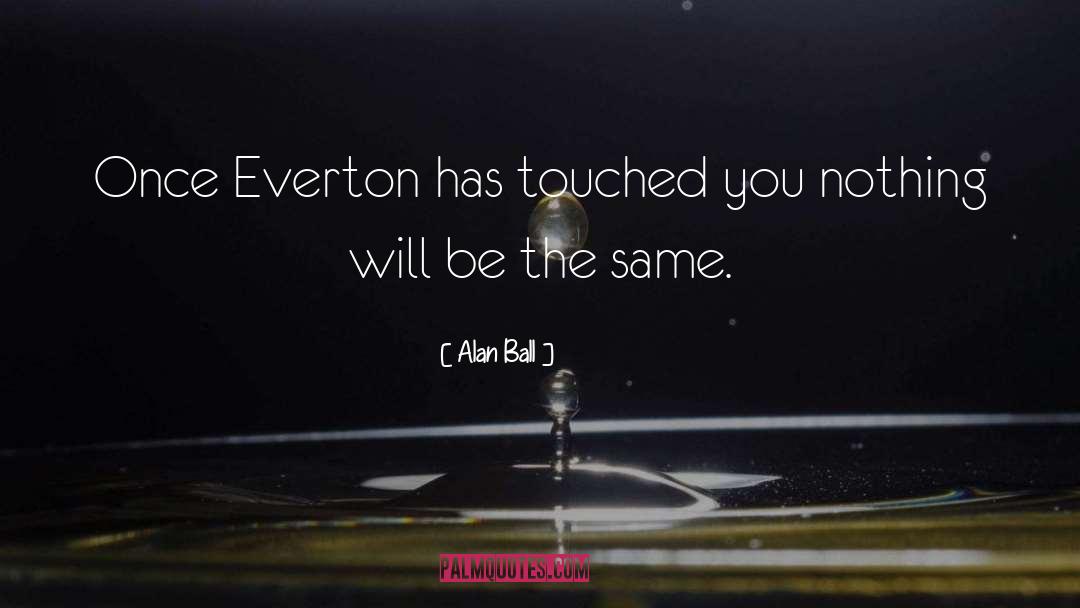 Alan Ball Quotes: Once Everton has touched you