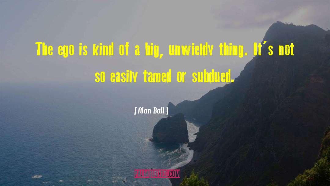 Alan Ball Quotes: The ego is kind of