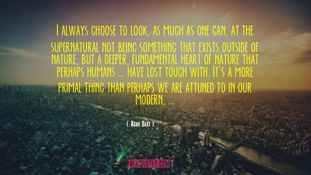 Alan Ball Quotes: I always choose to look,