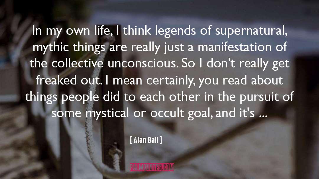 Alan Ball Quotes: In my own life, I