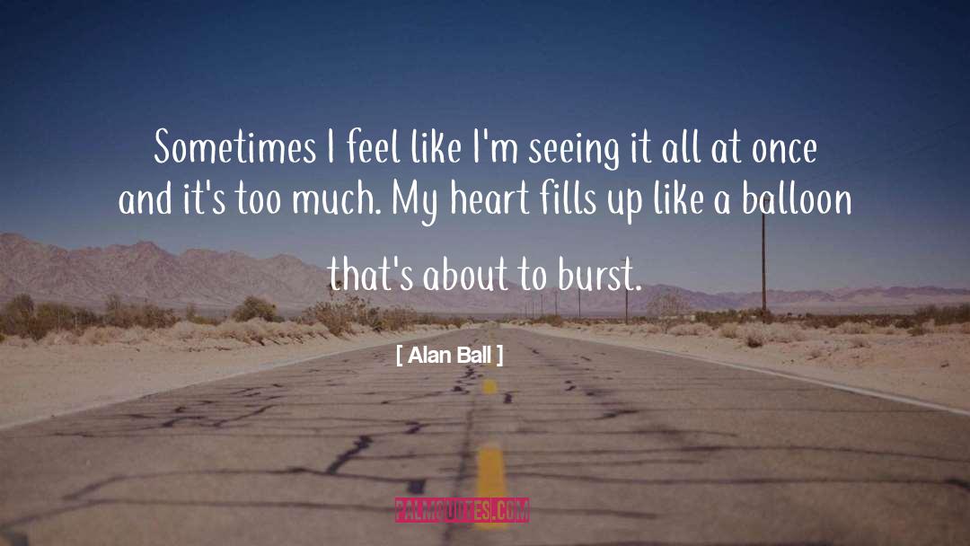 Alan Ball Quotes: Sometimes I feel like I'm