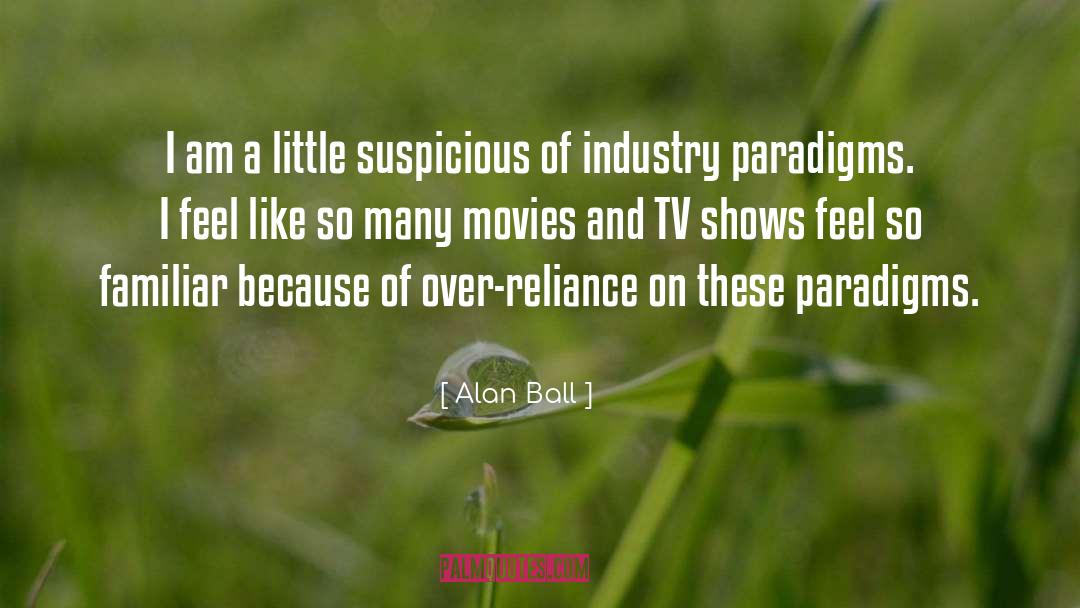 Alan Ball Quotes: I am a little suspicious
