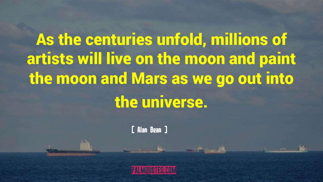 Alan Bean Quotes: As the centuries unfold, millions