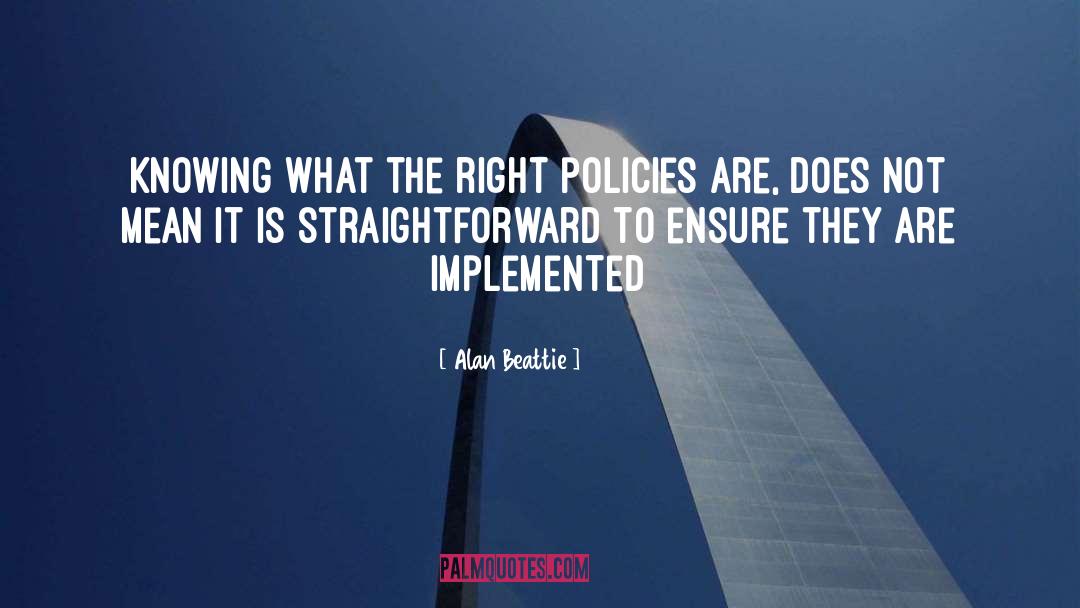 Alan Beattie Quotes: Knowing what the right policies