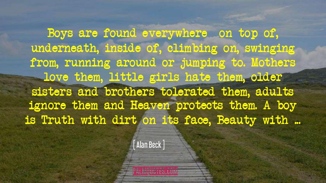 Alan Beck Quotes: Boys are found everywhere- on