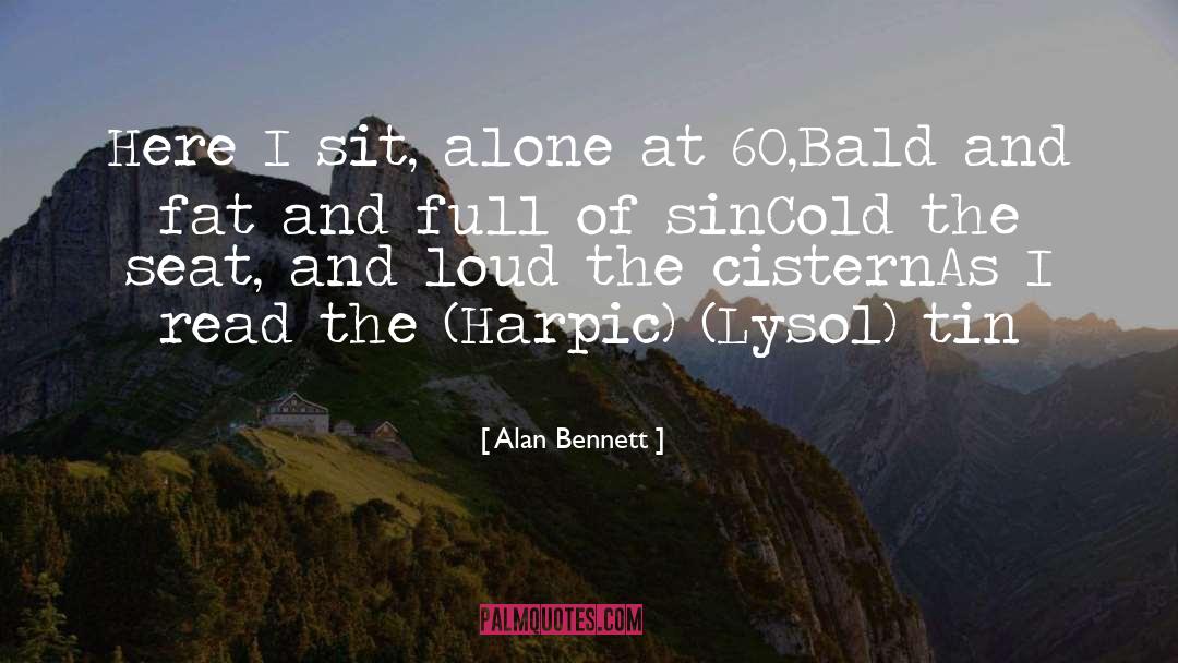 Alan Bennett Quotes: Here I sit, alone at
