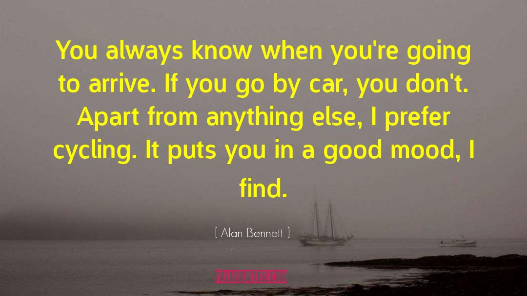 Alan Bennett Quotes: You always know when you're