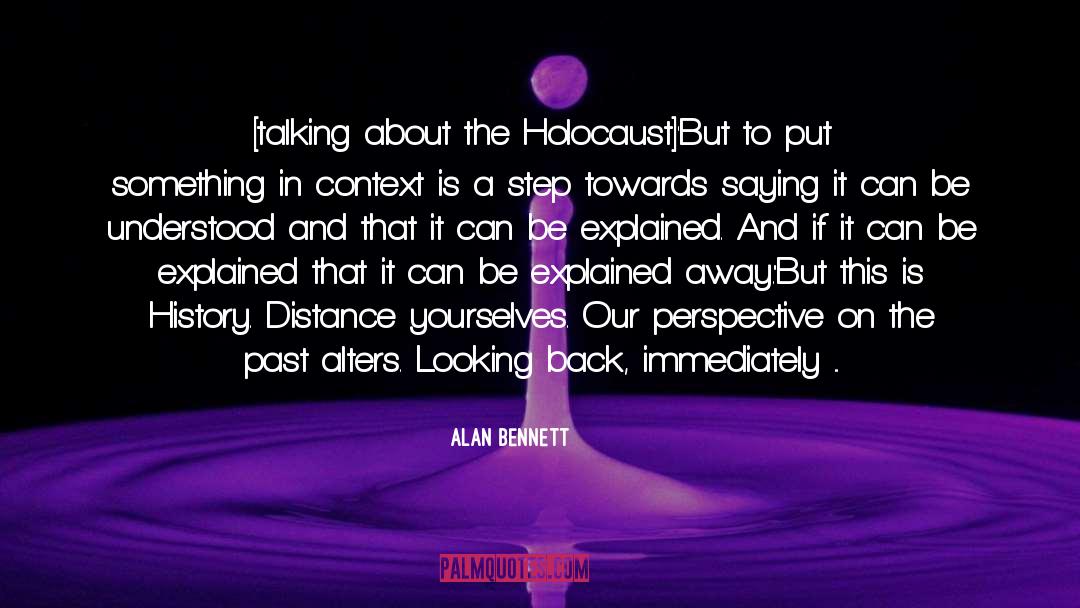 Alan Bennett Quotes: [talking about the Holocaust]<br>'But to