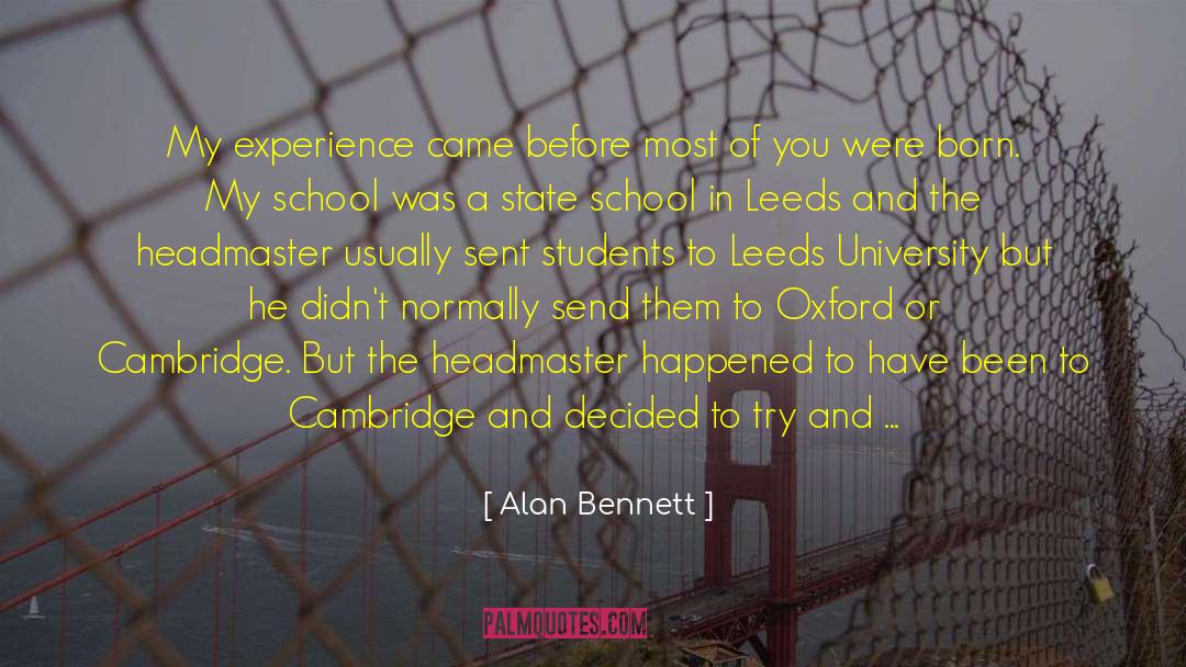 Alan Bennett Quotes: My experience came before most