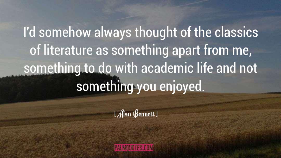 Alan Bennett Quotes: I'd somehow always thought of