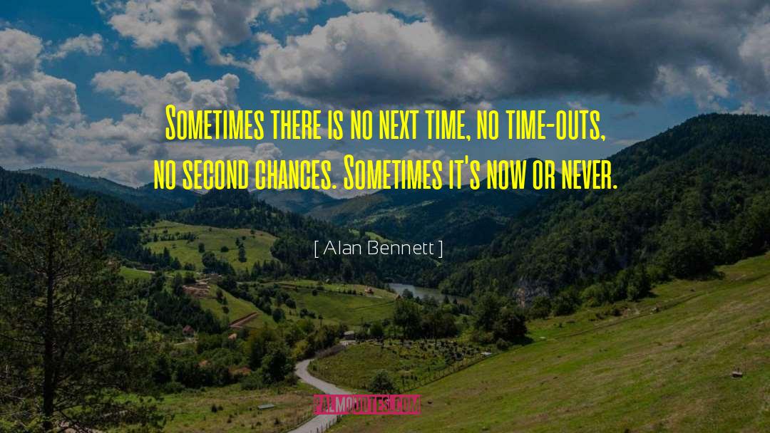 Alan Bennett Quotes: Sometimes there is no next