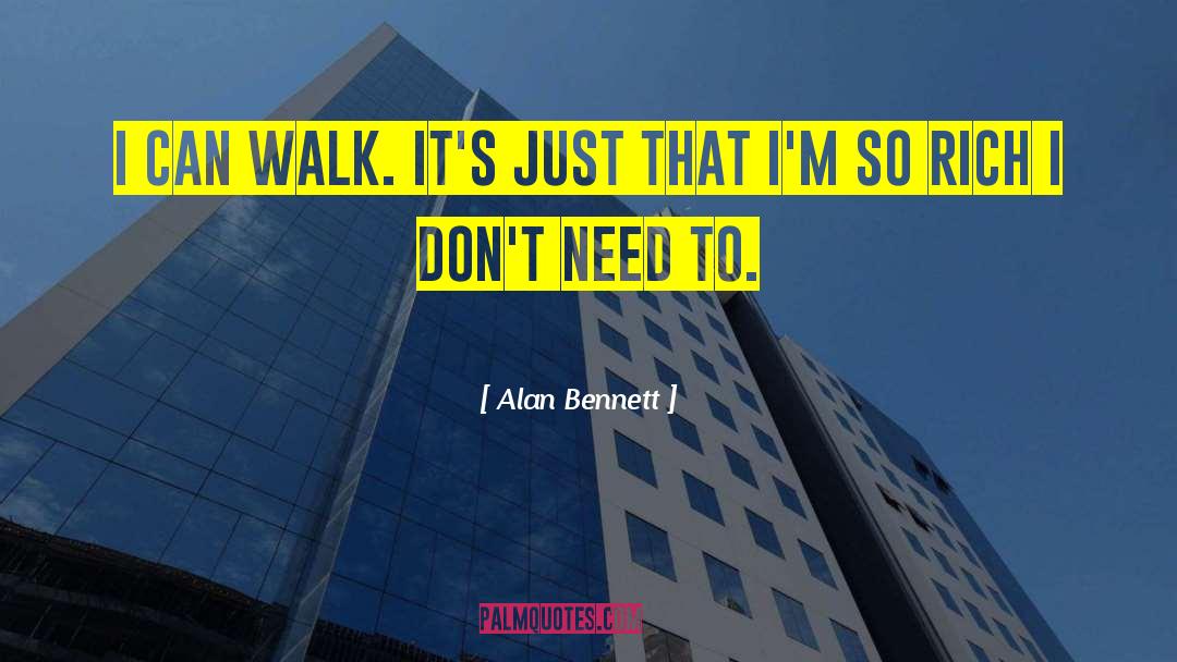 Alan Bennett Quotes: I can walk. It's just