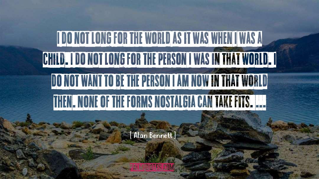 Alan Bennett Quotes: I do not long for