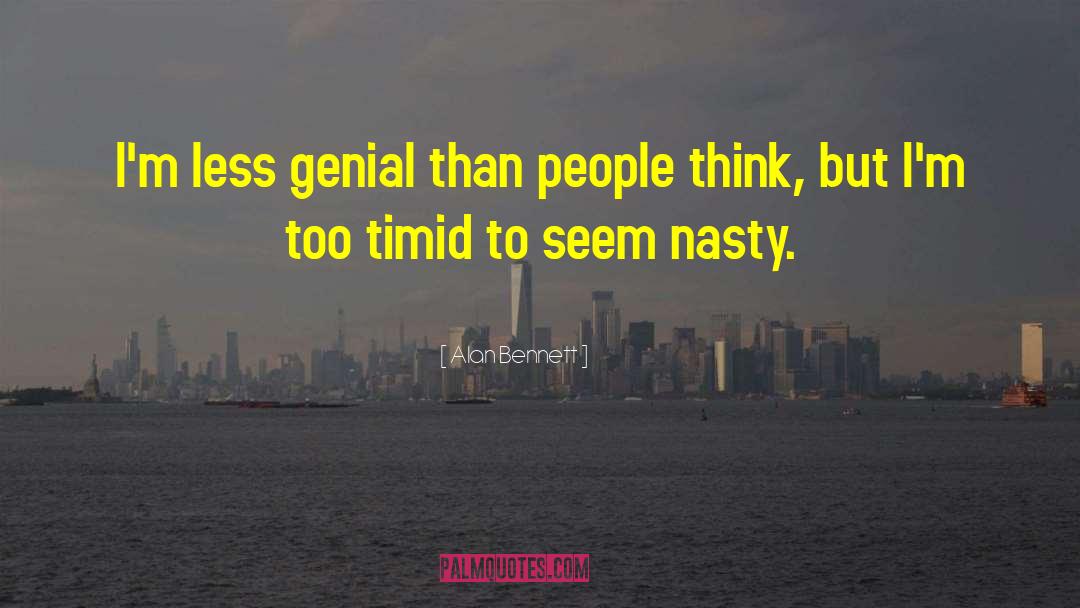 Alan Bennett Quotes: I'm less genial than people