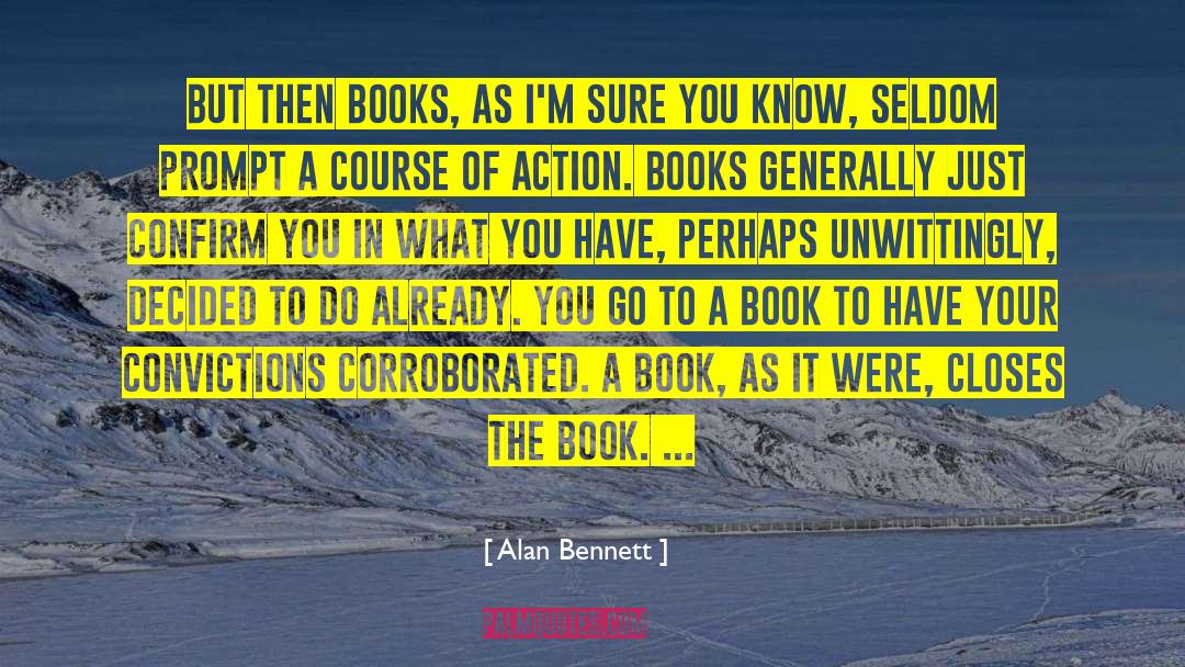 Alan Bennett Quotes: But then books, as I'm