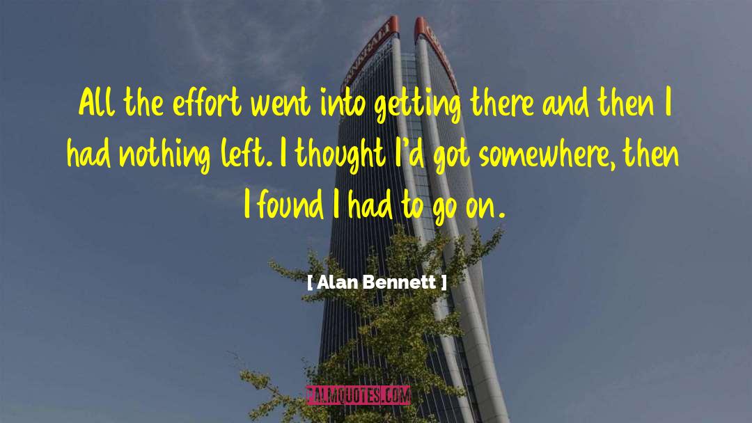 Alan Bennett Quotes: All the effort went into