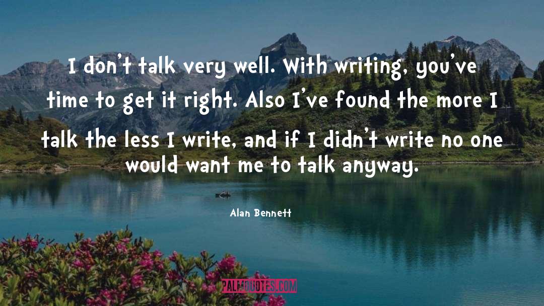 Alan Bennett Quotes: I don't talk very well.