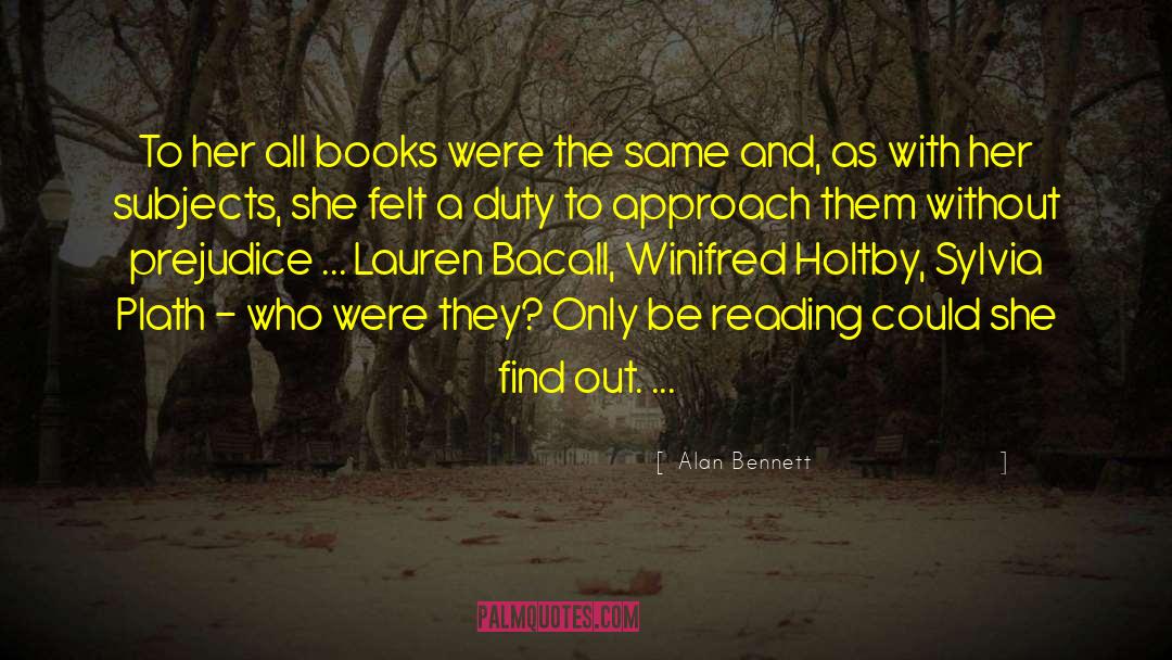 Alan Bennett Quotes: To her all books were