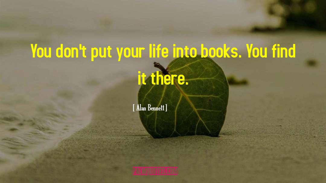 Alan Bennett Quotes: You don't put your life