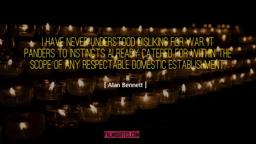 Alan Bennett Quotes: I have never understood disliking