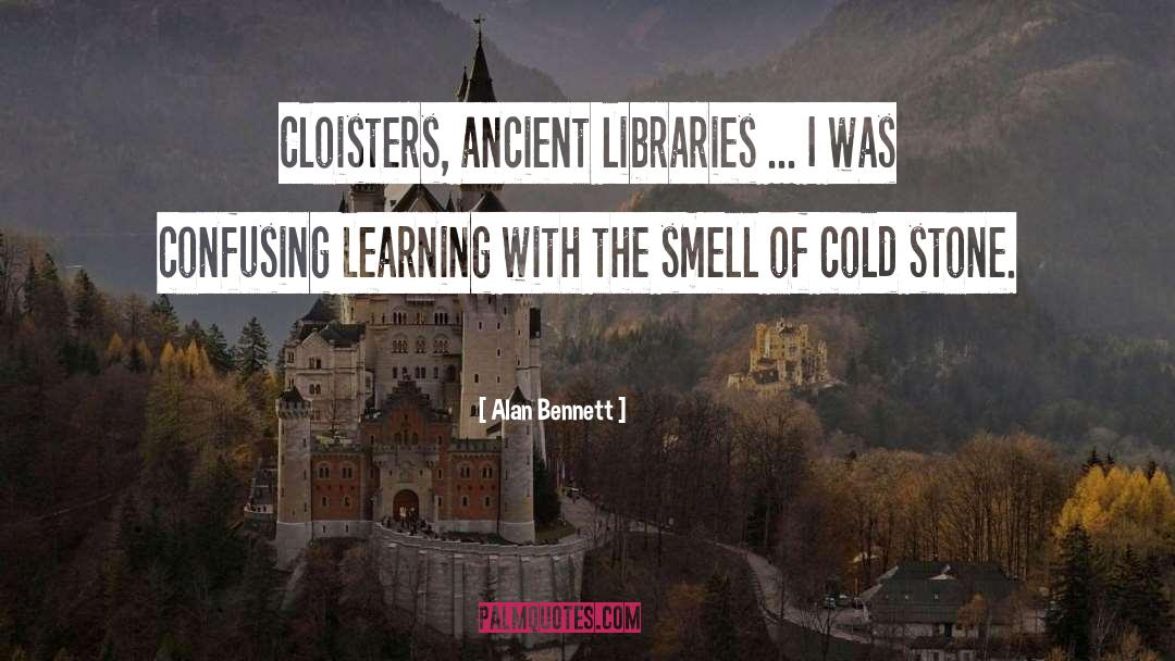 Alan Bennett Quotes: Cloisters, ancient libraries ... I