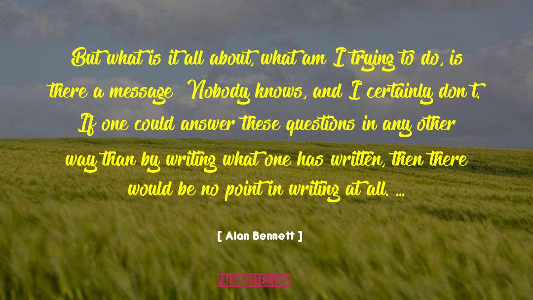 Alan Bennett Quotes: But what is it all