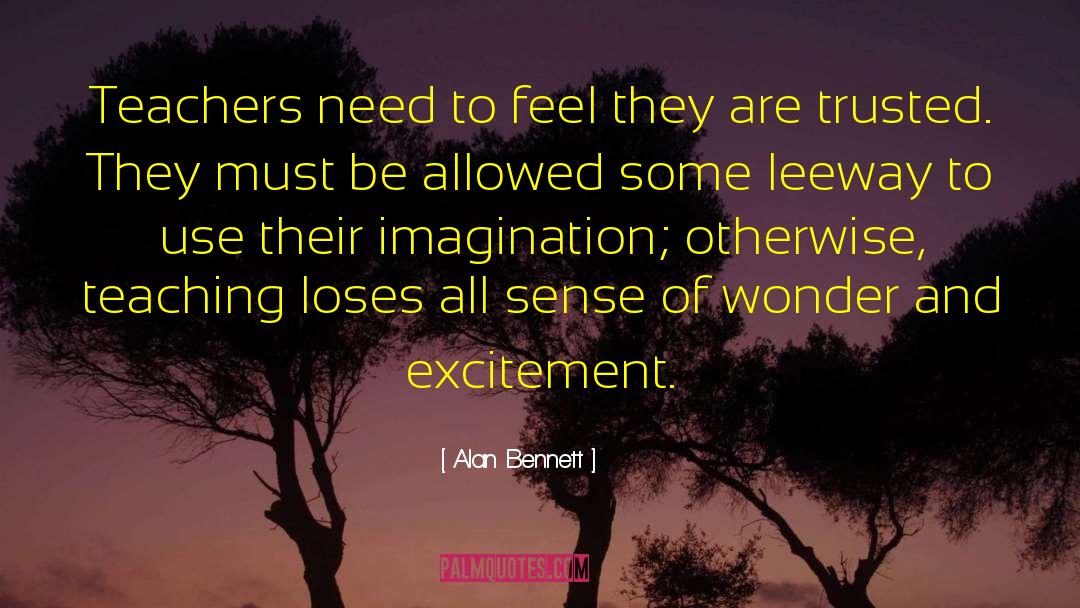 Alan Bennett Quotes: Teachers need to feel they
