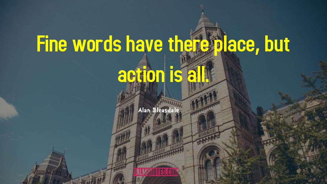 Alan Bleasdale Quotes: Fine words have there place,