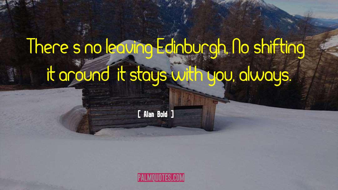 Alan Bold Quotes: There's no leaving Edinburgh, No