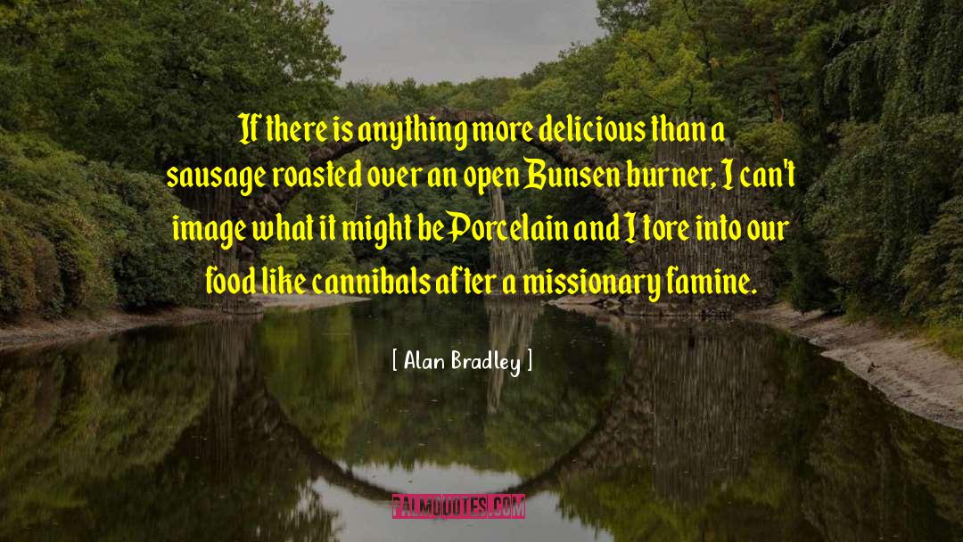 Alan Bradley Quotes: If there is anything more