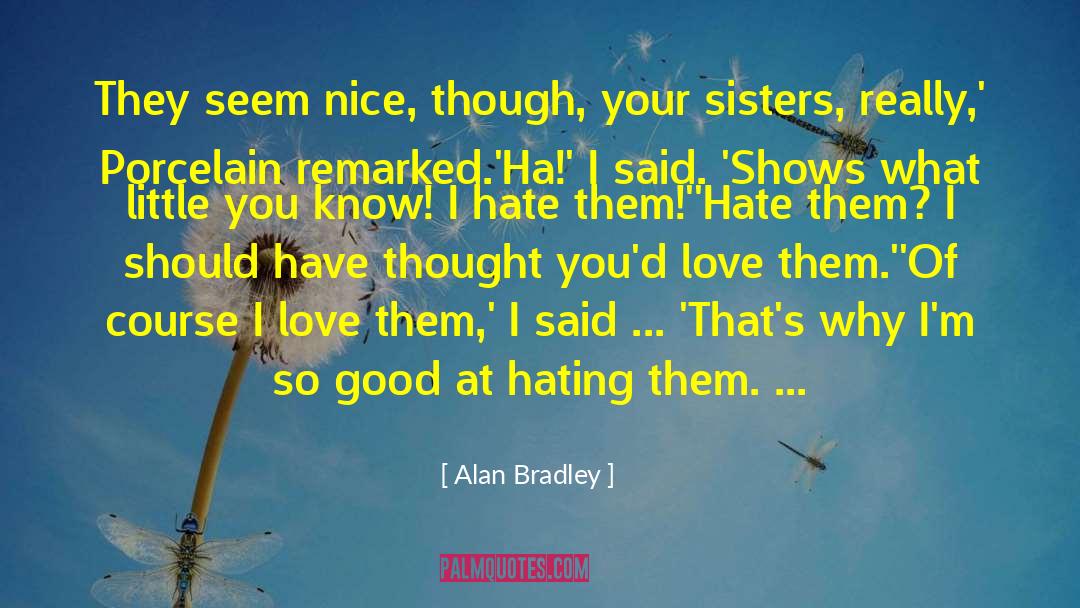 Alan Bradley Quotes: They seem nice, though, your