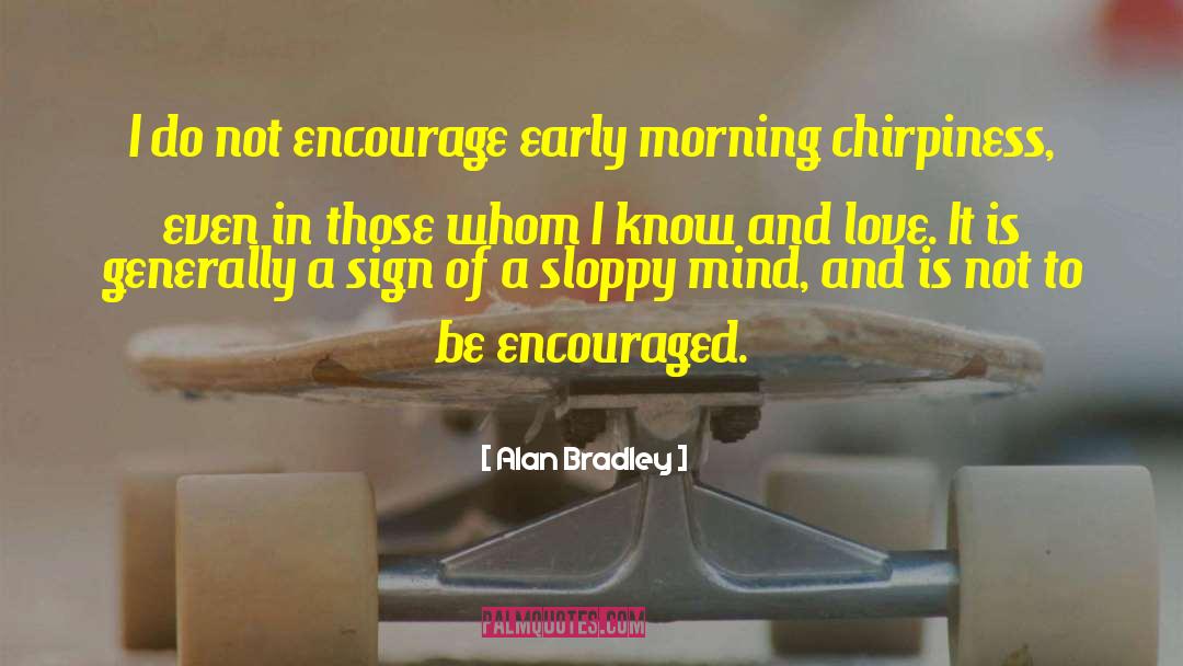 Alan Bradley Quotes: I do not encourage early