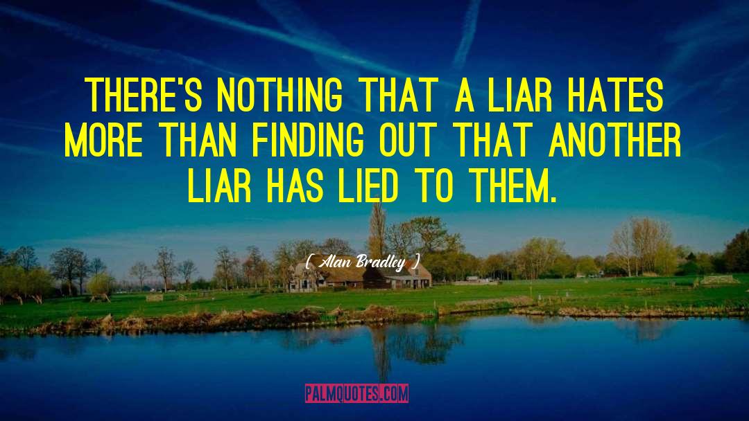 Alan Bradley Quotes: There's nothing that a liar