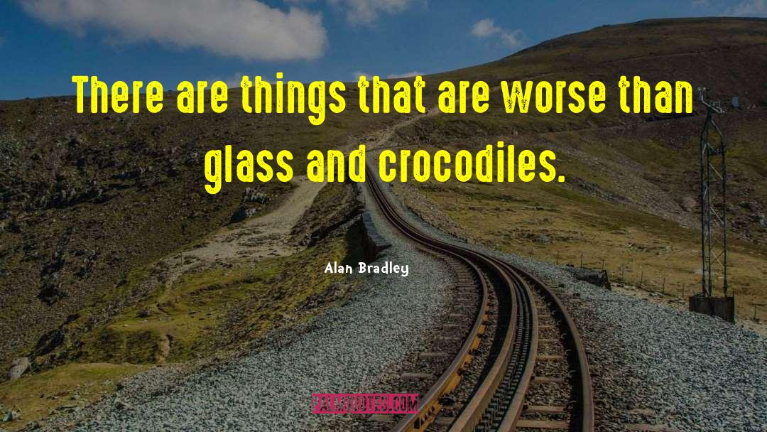 Alan Bradley Quotes: There are things that are