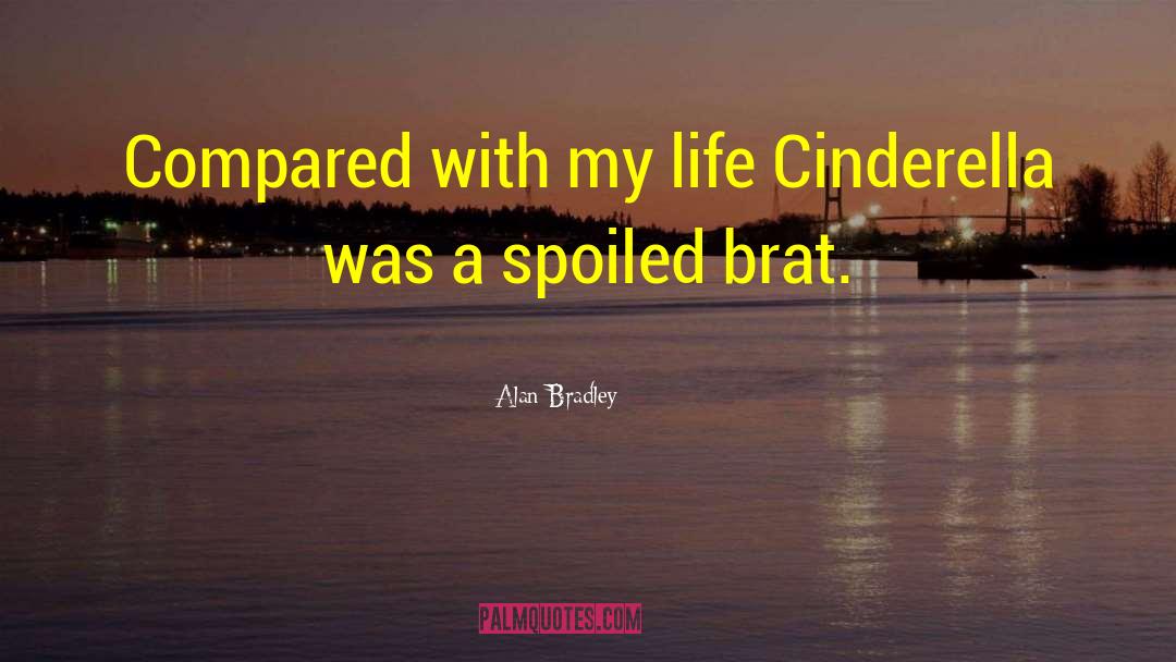 Alan Bradley Quotes: Compared with my life Cinderella