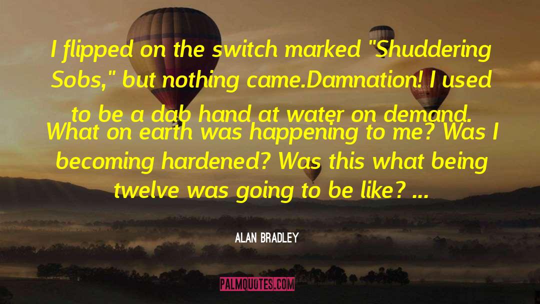 Alan Bradley Quotes: I flipped on the switch