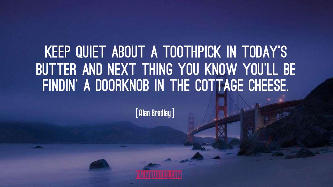Alan Bradley Quotes: Keep quiet about a toothpick