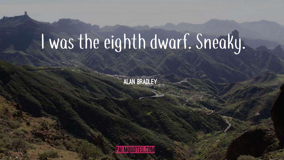 Alan Bradley Quotes: I was the eighth dwarf.