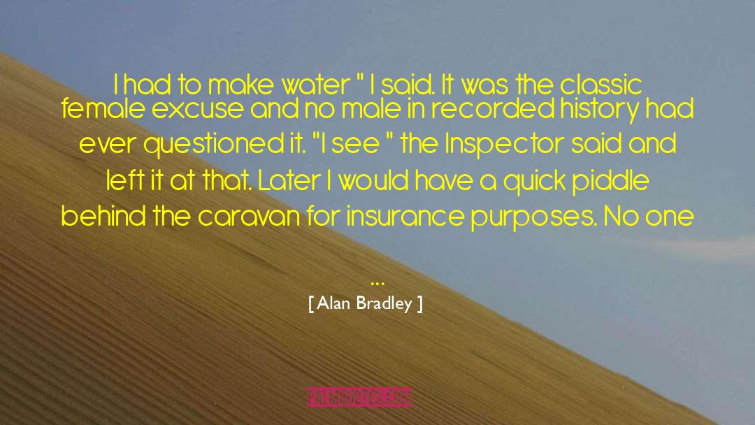 Alan Bradley Quotes: I had to make water