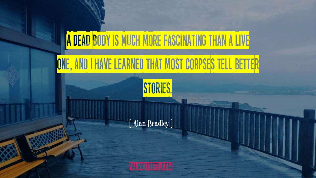 Alan Bradley Quotes: A dead body is much