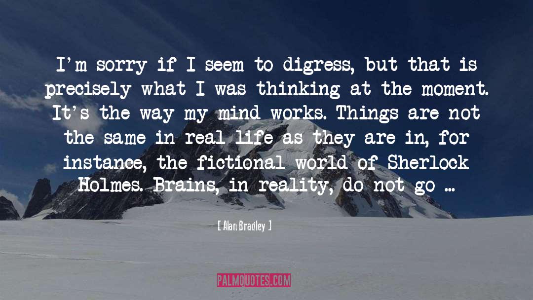 Alan Bradley Quotes: I'm sorry if I seem